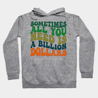 Sometimes All You Need is a Billion Dollars Hoodie